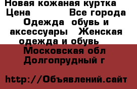 Новая кожаная куртка. › Цена ­ 5 000 - Все города Одежда, обувь и аксессуары » Женская одежда и обувь   . Московская обл.,Долгопрудный г.